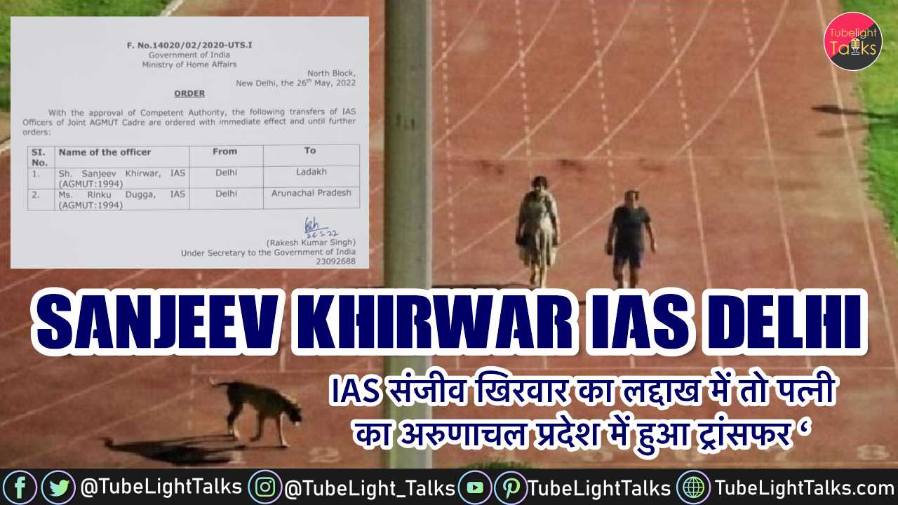 Sanjeev Khirwar IAS Delhi  संजीव का लद्दाख तो पत्नी का अरुणाचल प्रदेश ट्रांसफर