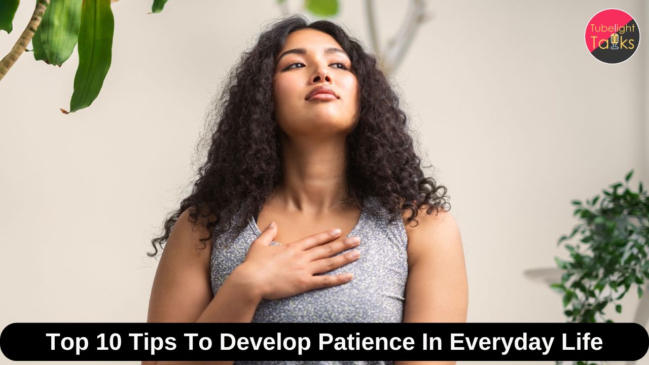 Top 10 Tips To Develop Patience In Everyday Life