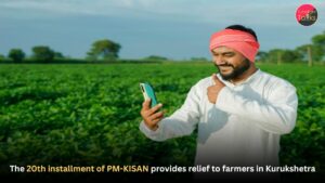 The 20th installment of PM-KISAN provides relief to farmers in Kurukshetra