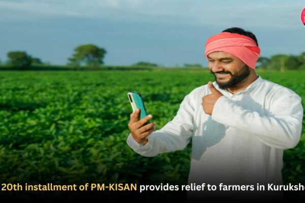 The 20th installment of PM-KISAN provides relief to farmers in Kurukshetra