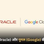 ओरेकल (Oracle) और गूगल (Google) की साझेदारी गूगल जेमिनी एआई (Gemini AI) मॉडल्स का ओरेकल प्लेटफॉर्म में एकीकरण