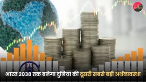 भारत 2038 तक बनेगा दुनिया की दूसरी सबसे बड़ी अर्थव्यवस्था