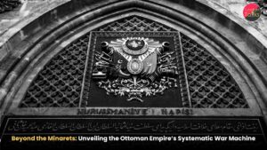 Beyond the Minarets Unveiling the Ottoman Empire’s Systematic War Machine