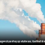 बढ़ती गर्मी और प्रदूषण से हवा में बढ़ रहा ओज़ोन स्तर, वैज्ञानिकों ने जताई गंभीर चिंता