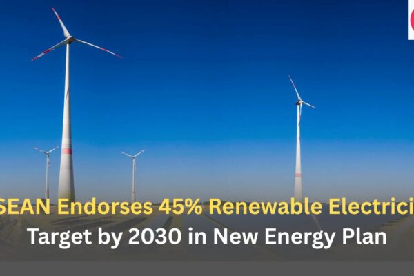ASEAN Endorses 45% Renewable Electricity Target by 2030 in New Energy Plan
