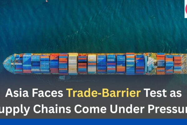 Asia Faces Trade Barrier Test as Supply Chains Come Under Pressure