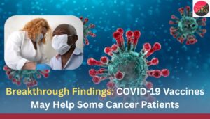 Breakthrough Findings: COVID-19 Vaccines May Help Some Cancer Patients
