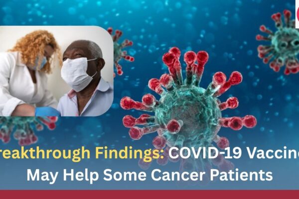 Breakthrough Findings: COVID-19 Vaccines May Help Some Cancer Patients