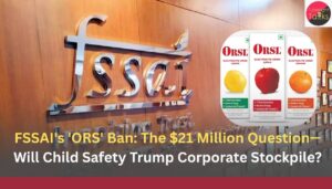 FSSAI's 'ORS' Ban The $21 Million Question—Will Child Safety Trump Corporate Stockpile