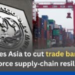 IMF urges Asia to cut trade barriers to reinforce supply‑chain resilience IMF urges Asia to cut trade barriers to reinforce supply‑chain resilience