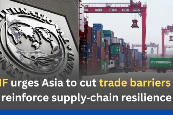 IMF urges Asia to cut trade barriers to reinforce supply‑chain resilience