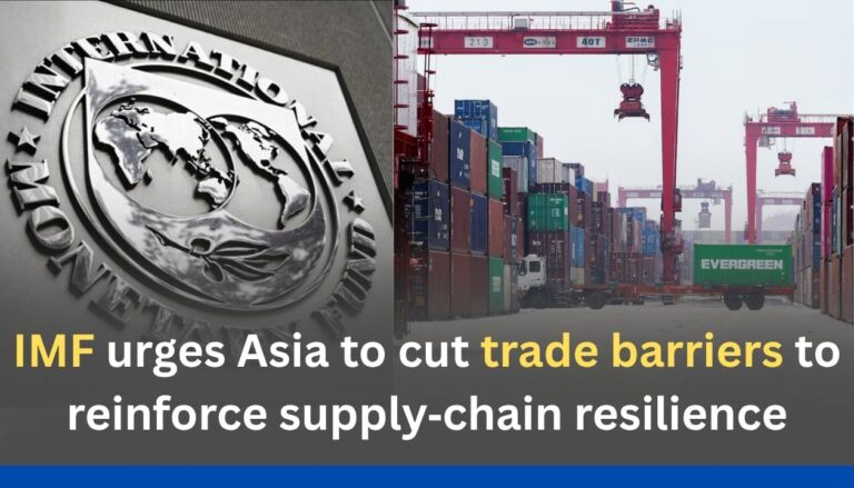 IMF urges Asia to cut trade barriers to reinforce supply‑chain resilience