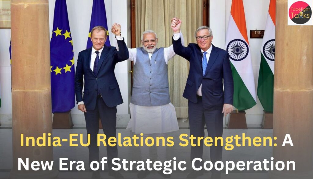 India-EU Relations Strengthen A New Era of Strategic Cooperation