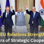 India-EU Relations Strengthen A New Era of Strategic Cooperation