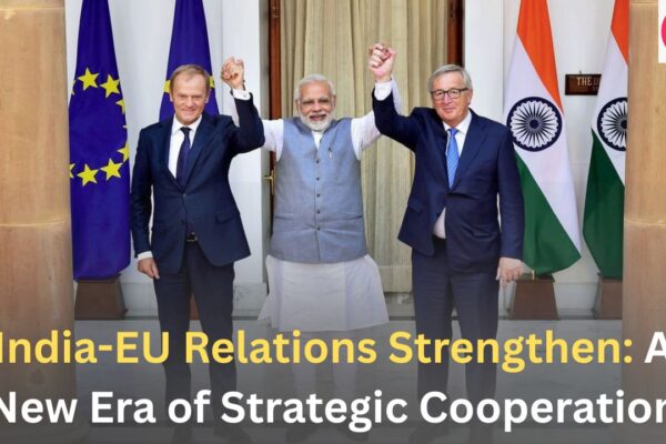 India-EU Relations Strengthen A New Era of Strategic Cooperation