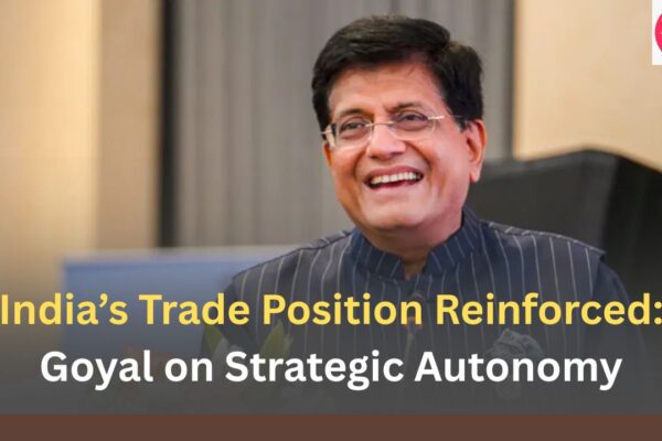 India’s Trade Position Reinforced: Goyal on Strategic Autonomy India’s Trade Position Reinforced Goyal on Strategic Autonomy