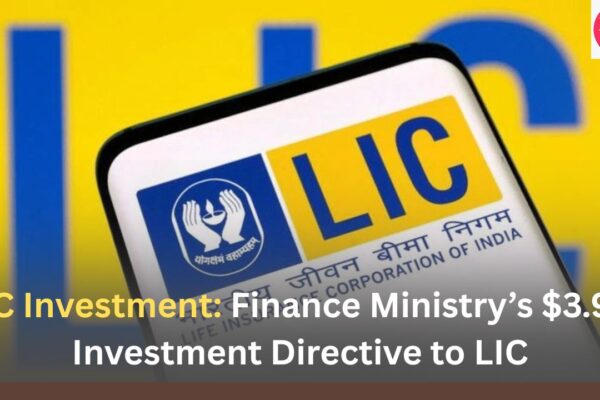 LIC Investment Finance Ministry’s $3.9 B Investment Directive to LIC