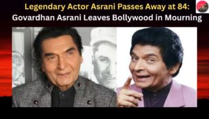 Legendary Actor Asrani Passes Away at 84 Govardhan Asrani Leaves Bollywood in Mourning