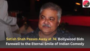 Satish Shah Passes Away at 74 Bollywood Bids Farewell to the Eternal Smile of Indian Comedy