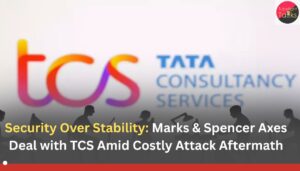 Security Over Stability Marks & Spencer Axes Deal with TCS Amid Costly Attack Aftermath