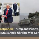 Summit Postponed: Trump and Putin’s Budapest Meeting Stalls Amid Ukraine War Complexity Summit Postponed Trump and Putin’s Budapest Meeting Stalls Amid Ukraine War Complexity
