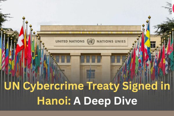UN Cybercrime Treaty Signed in Hanoi A Deep Dive