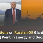 US Sanctions on Russian Oil Giants Mark a Turning Point in Energy and Geopolitics