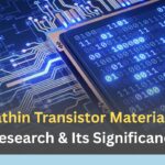 Ultrathin Transistor Material: The Research & Its Significance Ultrathin Transistor Material The Research & Its Significance