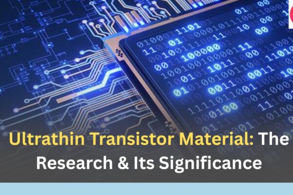 Ultrathin Transistor Material The Research & Its Significance