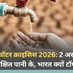 ग्लोबल वॉटर क्राइसिस 2026: 2 अरब+ लोग बिना सुरक्षित पानी के, भारत क्यों टॉप 25 में? ग्लोबल वॉटर क्राइसिस 2026: 2 अरब+ लोग बिना सुरक्षित पानी के, भारत क्यों टॉप 25 में?