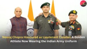 Neeraj Chopra Honoured as Lieutenant Colonel A Golden Athlete Now Wearing the Indian Army Uniform