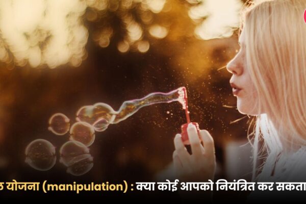 छल योजना (manipulation) : क्या कोई आपको नियंत्रित कर सकता है?