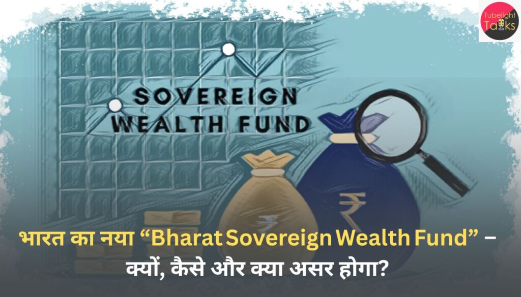 भारत का नया “Bharat Sovereign Wealth Fund” – क्यों, कैसे और क्या असर होगा