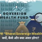 भारत का नया “Bharat Sovereign Wealth Fund” – क्यों, कैसे और क्या असर होगा