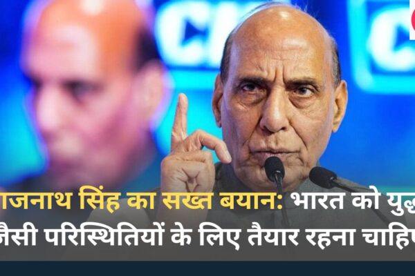 राजनाथ सिंह का सख्त बयान भारत को युद्ध जैसी परिस्थितियों के लिए तैयार रहना चाहिए