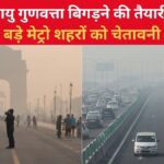 वायु गुणवत्ता बिगड़ने की तैयारी बड़े मेट्रो शहरों को चेतावनी