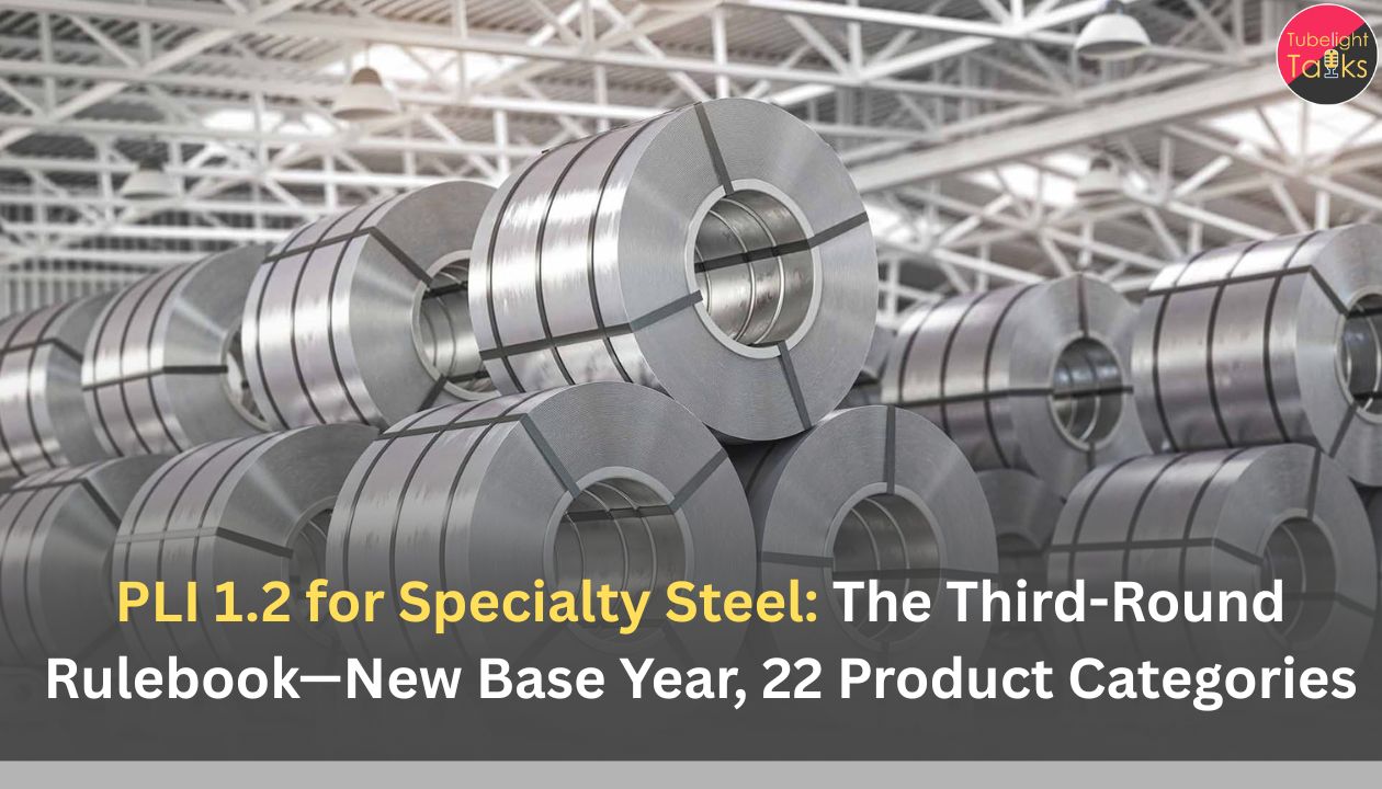 PLI 1.2 for Specialty Steel: The Third-Round Rulebook—New Base Year, 22 Product Categories, Incentive Math, and MSME On-Ramps