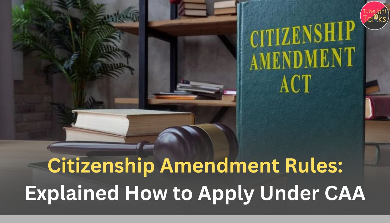 Citizenship Amendment Rules: Explained How to Apply Under CAA