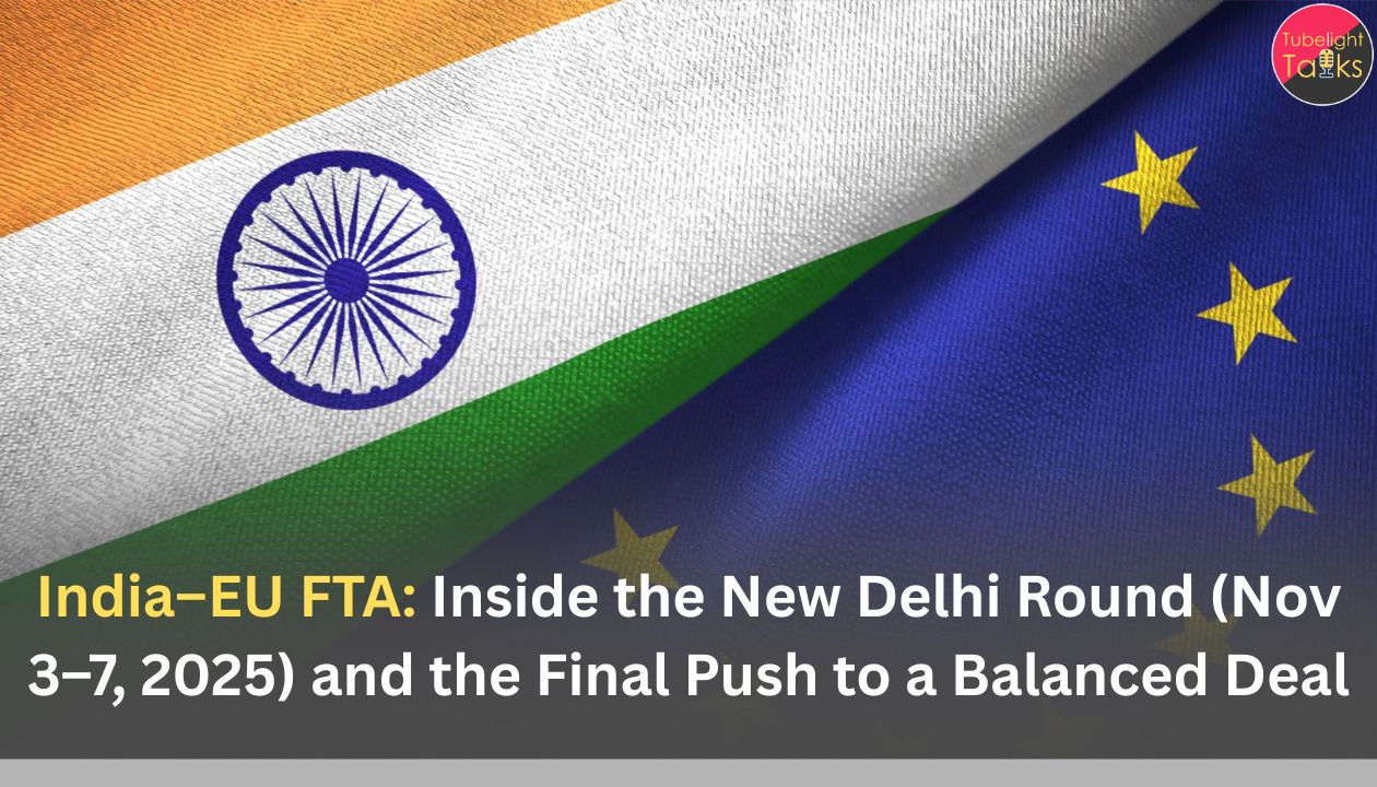 India–EU FTA: Inside the New Delhi Round (Nov 3–7, 2025) and the Final Push to a Balanced Deal