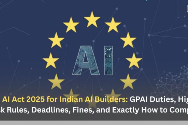 EU AI Act 2025 for Indian AI Builders: GPAI Duties, High-Risk Rules, Deadlines, Fines, and Exactly How to Comply