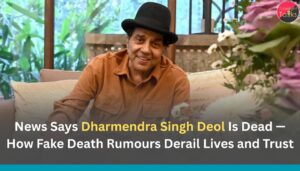 News Says Dharmendra Singh Deol Is Dead — How Fake Death Rumours Derail Lives and Trust