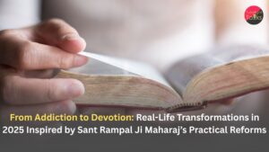 From Addiction to Devotion: Real-Life Transformations in 2025 Inspired by Sant Rampal Ji Maharaj’s Practical Reforms