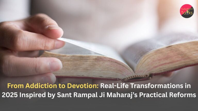 From Addiction to Devotion: Real-Life Transformations in 2025 Inspired by Sant Rampal Ji Maharaj’s Practical Reforms