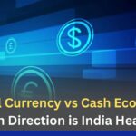 Digital Currency vs Cash Economy: Which Direction is India Headed?