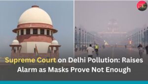 Supreme Court on Delhi Pollution: Raises Alarm as Masks Prove Not Enough