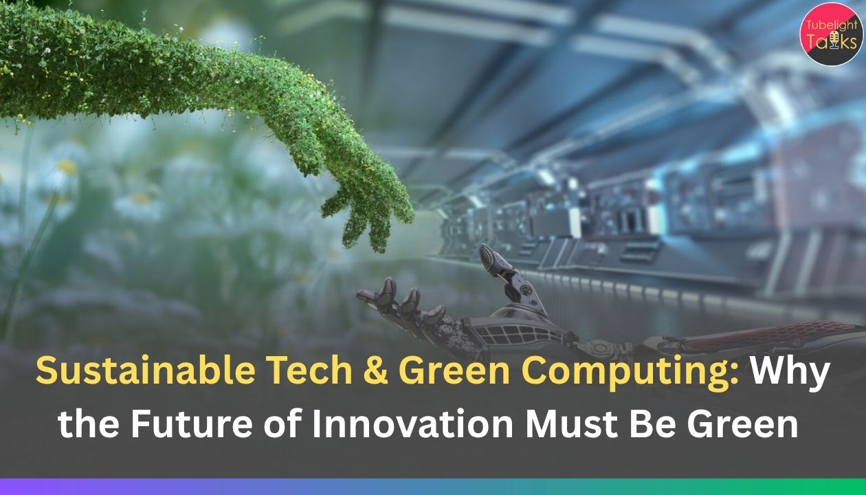 Sustainable Tech & Green Computing: Why the Future of Innovation Must Be Green 
