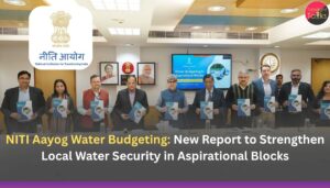 NITI Aayog Water Budgeting: New Report to Strengthen Local Water Security in Aspirational Blocks