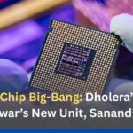 India’s Chip Big-Bang: Dholera’s 28nm Fab, Jewar’s New Unit, Sanand’s OSAT