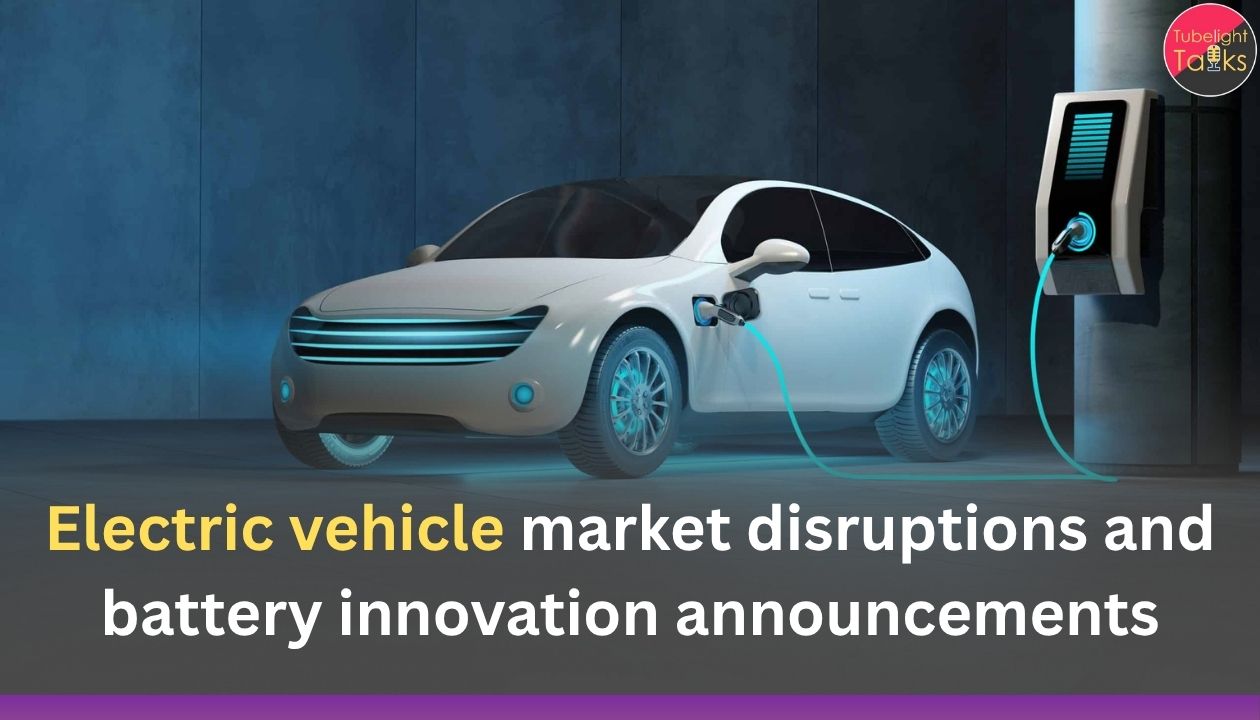 Electric vehicle market disruptions and battery innovation announcements