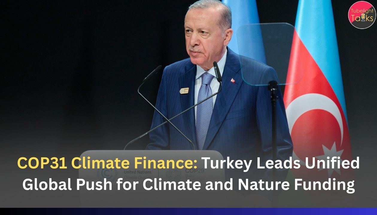 COP31 Climate Finance: Turkey Leads Unified Global Push for Climate and Nature Funding